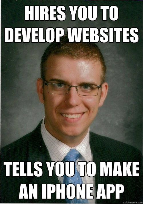 hires you to develop websites tells you to make an iphone app  