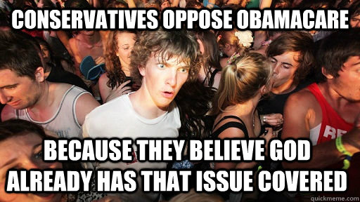 Conservatives oppose Obamacare because they believe God already has that issue covered   Sudden Clarity Clarence