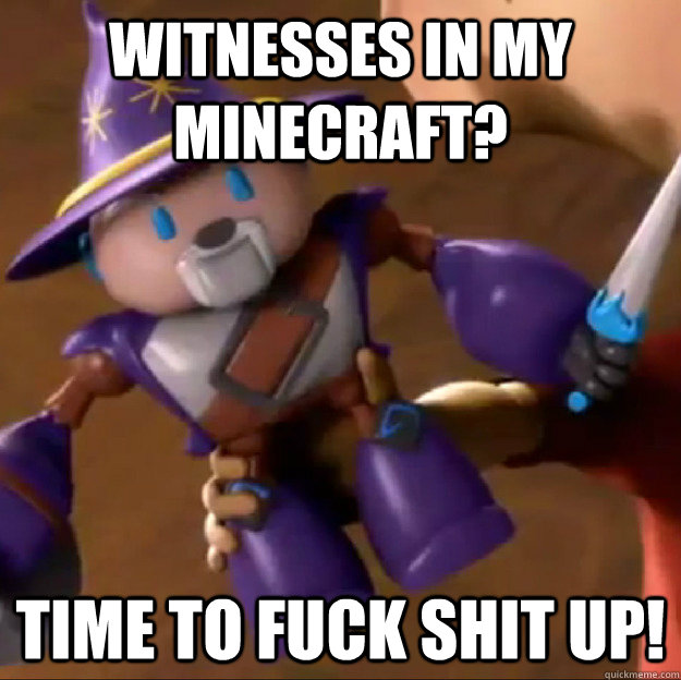 Witnesses in my minecraft? Time to fuck shit up!  Sparlock