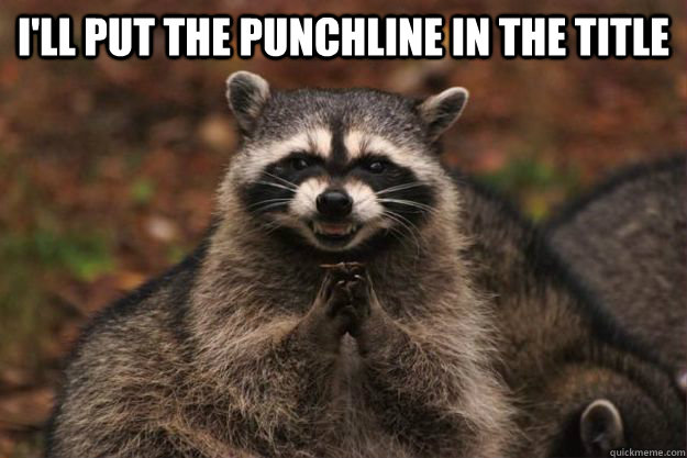 I'll put the punchline in the title  - I'll put the punchline in the title   Evil Plotting Raccoon