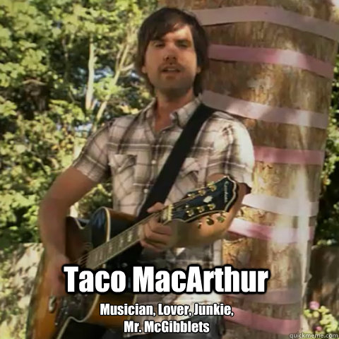 Taco MacArthur Musician, Lover, Junkie, Mr. McGibblets - Taco MacArthur Musician, Lover, Junkie, Mr. McGibblets  Taco MacArthur