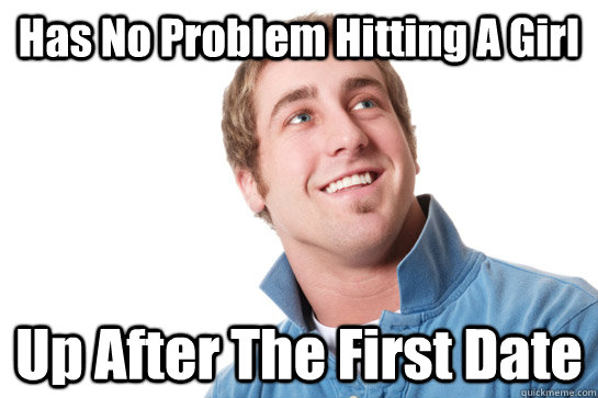 Has No Problem Hitting A Girl Up After The First Date  Misunderstood D-Bag