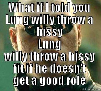 WHAT IF I TOLD YOU LUNG WILLY THROW A HISSY LUNG WILLY THROW A HISSY FIT IF HE DOESN'T GET A GOOD ROLE Matrix Morpheus
