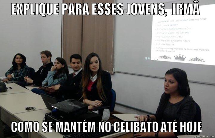 EXPLIQUE PARA ESSES JOVENS,  IRMÃ  COMO SE MANTÉM NO CELIBATO ATÉ HOJE Misc