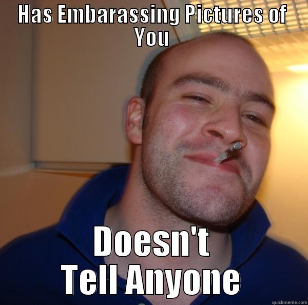 HAS EMBARASSING PICTURES OF YOU DOESN'T TELL ANYONE Good Guy Greg 