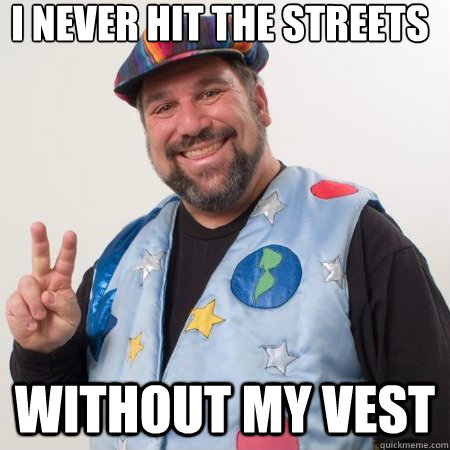 I NEVER HIT THE STREETS WITHOUT MY VEST  Happy Vest Guy