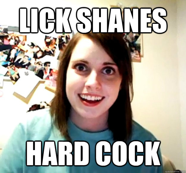lick shanes hard cock  Overly Attached Girlfriend