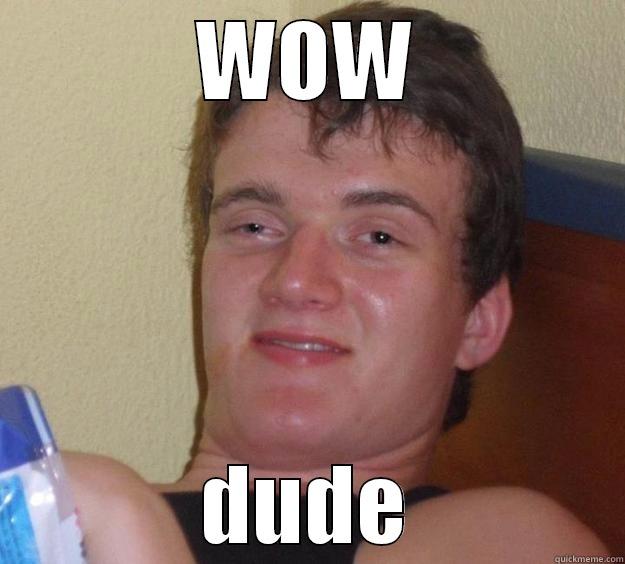 WOW DUDE 10 Guy