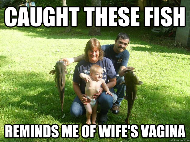 caught these fish reminds me of wife's vagina  
