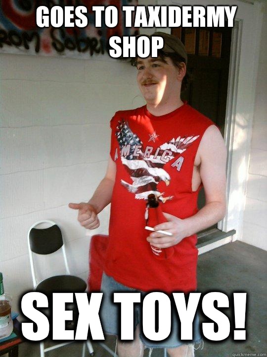 Goes to taxidermy shop Sex toys!   Redneck Randal
