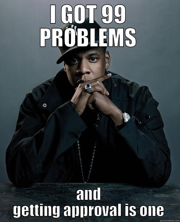 I GOT 99 PROBLEMS AND GETTING APPROVAL IS ONE Jay Z Problems
