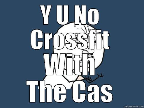 Y U NO CROSSFIT WITH THE CAS Y U No