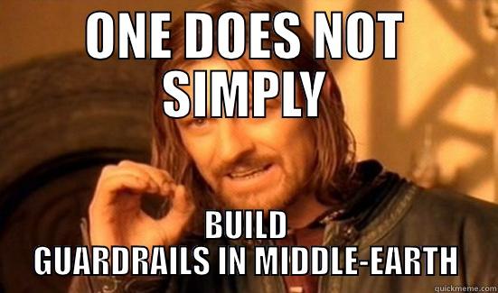 ONE DOES NOT SIMPLY BUILD GUARDRAILS IN MIDDLE-EARTH Boromir