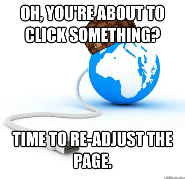 oh, you're about to click something? time to re-adjust the page.  Scumbag Internet