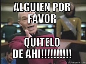 CON UNA CHING - ALGUIEN POR FAVOR QUITELO DE AHI!!!!!!!!!! Annoyed Picard