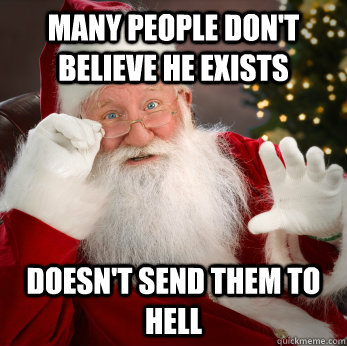 many people don't believe he exists Doesn't send them to hell - many people don't believe he exists Doesn't send them to hell  Misc