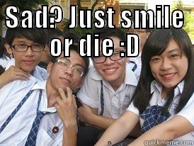 SAD? JUST SMILE OR DIE :D  Misc