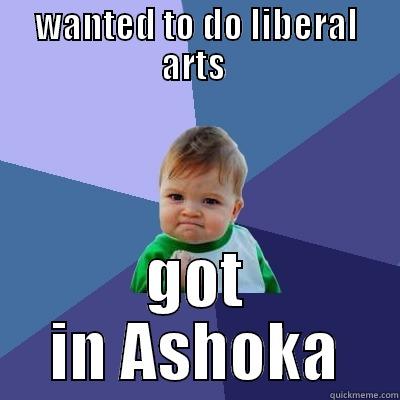 WANTED TO DO LIBERAL ARTS  GOT IN ASHOKA Success Kid