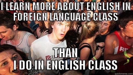 I LEARN MORE ABOUT ENGLISH IN FOREIGN LANGUAGE CLASS THAN I DO IN ENGLISH CLASS Sudden Clarity Clarence