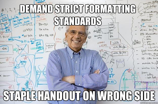 Demand strict formatting standards Staple handout on wrong side  Engineering Professor