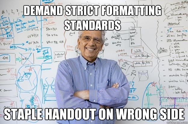 Demand strict formatting standards Staple handout on wrong side  Engineering Professor