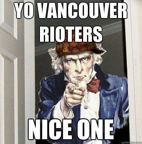 yo vancouver rioters nice one  Scumbag Uncle Sam