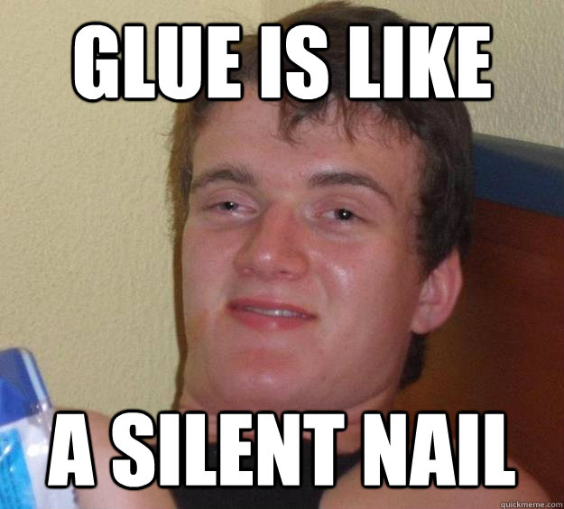 Glue is like a silent nail  10 Guy