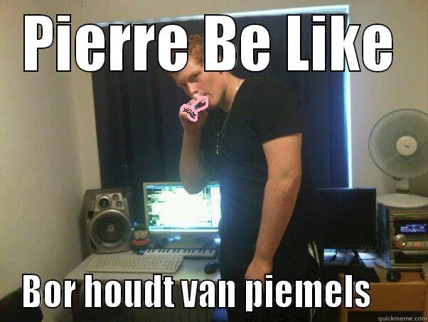 PIERRE BE LIKE BOR HOUDT VAN PIEMELS     Misc