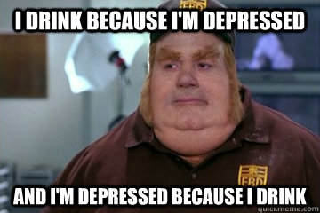 I drink because i'm depressed and i'm depressed because I drink  Fat Bastard awkward moment