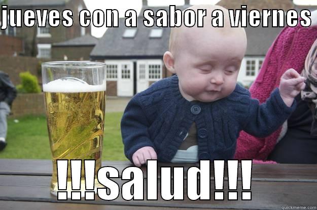 JUEVES CON A SABOR A VIERNES  !!!SALUD!!! drunk baby