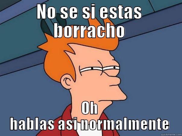 NO SE SI ESTAS BORRACHO OH HABLAS ASI NORMALMENTE Futurama Fry