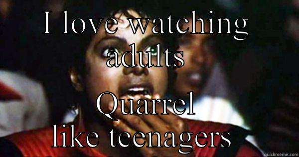 I LOVE WATCHING ADULTS QUARREL LIKE TEENAGERS  Misc