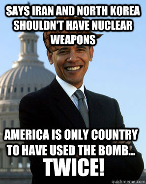 Says Iran And North Korea Shouldn't Have Nuclear Weapons America Is Only Country To have used the bomb... Twice!  Scumbag Obama