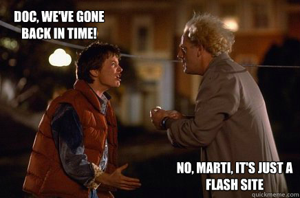 Doc, we've gone 
back in time! no, Marti, it's just a flash site  