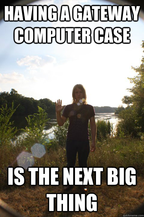 Having a Gateway computer case is the next big thing  