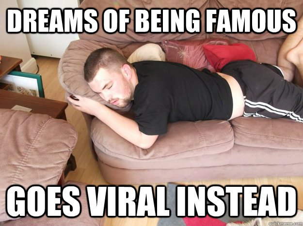 dreams of being famous goes viral instead  