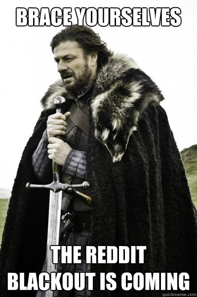 Brace yourselves The reddit blackout is coming - Brace yourselves The reddit blackout is coming  Brace Steve