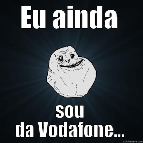 EU AINDA SOU DA VODAFONE... Forever Alone