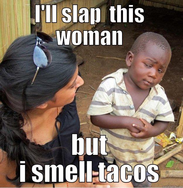 I'LL SLAP  THIS WOMAN BUT I SMELL TACOS Skeptical Third World Kid