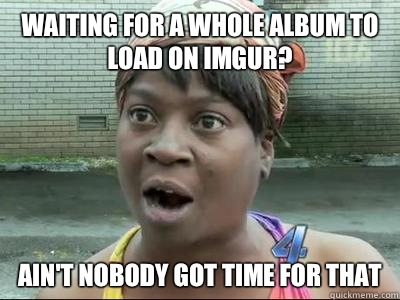 waiting for a whole album to load on imgur? Ain't Nobody Got Time For That - waiting for a whole album to load on imgur? Ain't Nobody Got Time For That  No Time Sweet Brown