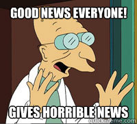 Good News Everyone! Gives Horrible News  