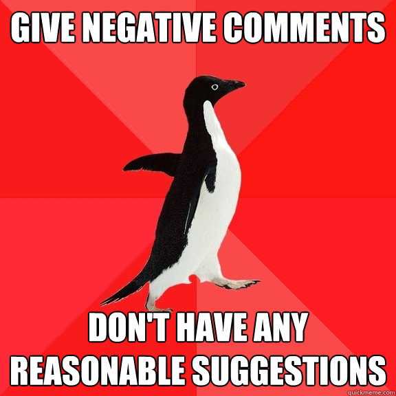 give negative comments don't have any reasonable suggestions  Socially Awesome Penguin