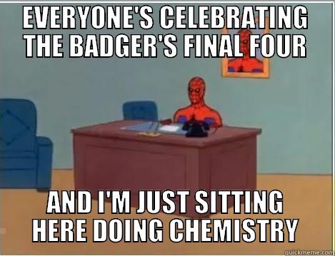 EVERYONE'S CELEBRATING THE BADGER'S FINAL FOUR AND I'M JUST SITTING HERE DOING CHEMISTRY Spiderman Desk