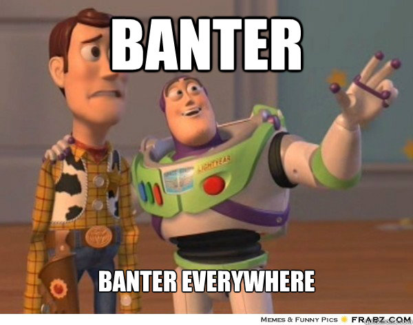banter banter everywhere  Buzzlightyear