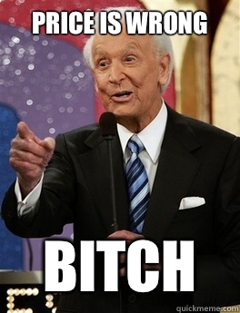 Price is wrong Bitch  Bob Barker