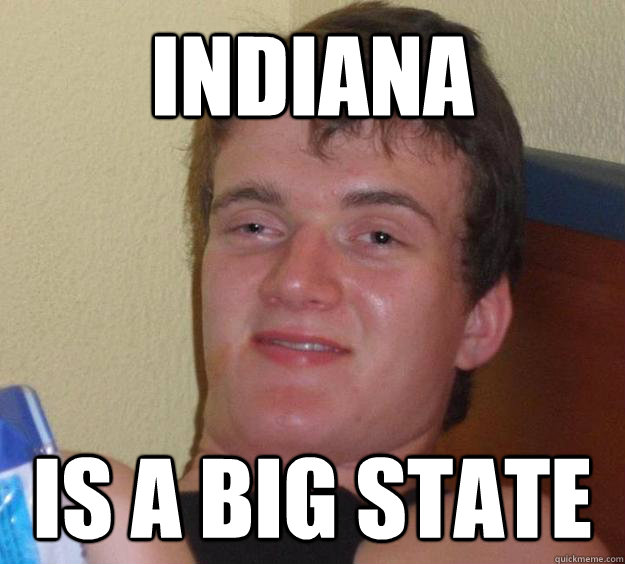 Indiana  Is A Big State  10 Guy