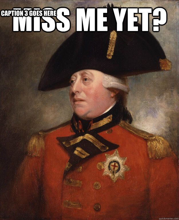 Miss me yet?  Caption 3 goes here - Miss me yet?  Caption 3 goes here  King George III