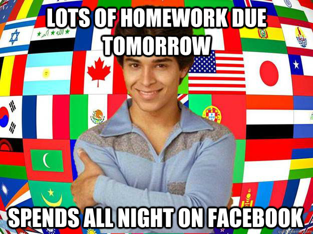 Lots of homework due tomorrow spends all night on facebook - Lots of homework due tomorrow spends all night on facebook  Exchange Student Fez