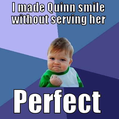 I MADE QUINN SMILE WITHOUT SERVING HER PERFECT Success Kid