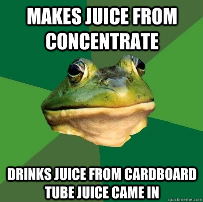 Makes Juice from concentrate drinks juice from cardboard tube juice came in  Foul Bachelor Frog